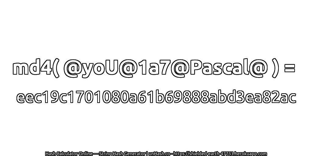 md4( @yoU@1a7@Pascal@ ) = eec19c1701080a61b69888abd3ea82ac | unHash.co