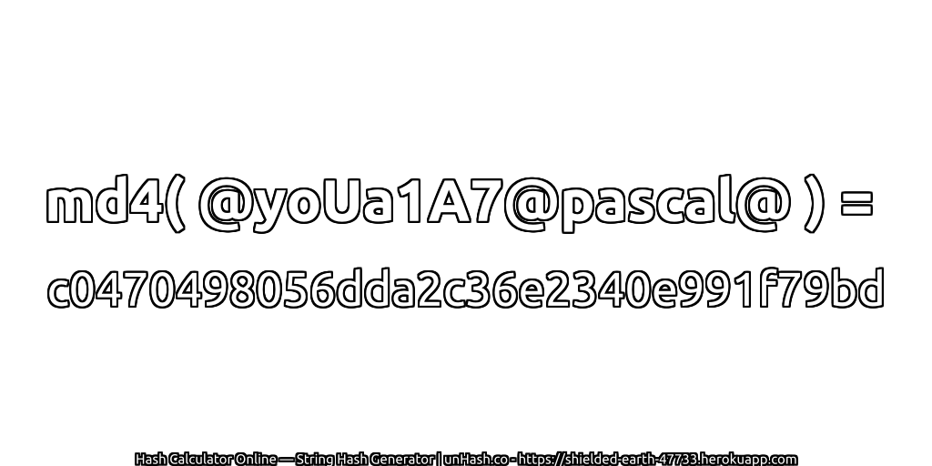 md4( @yoUa1A7@pascal@ ) = c0470498056dda2c36e2340e991f79bd | unHash.co