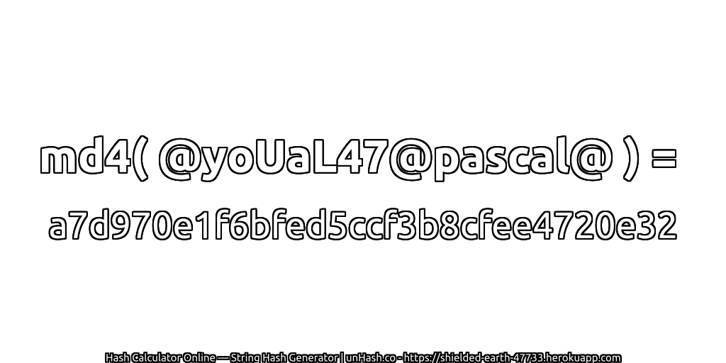 md4( @yoUaL47@pascal@ ) = a7d970e1f6bfed5ccf3b8cfee4720e32 | unHash.co