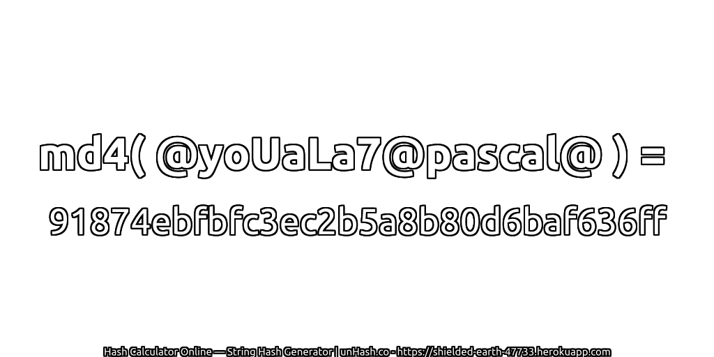 md4( @yoUaLa7@pascal@ ) = 91874ebfbfc3ec2b5a8b80d6baf636ff | unHash.co