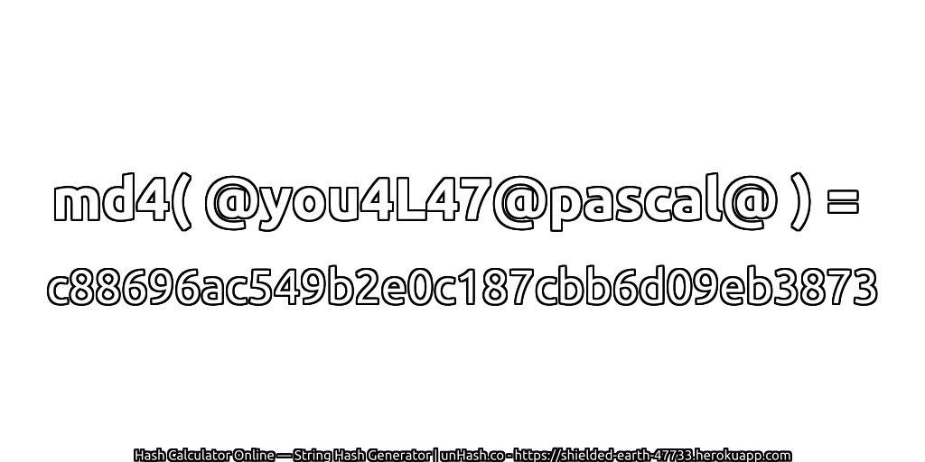 md4( @you4L47@pascal@ ) = c88696ac549b2e0c187cbb6d09eb3873 | unHash.co