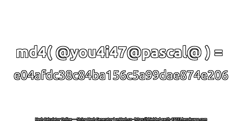 md4( @you4i47@pascal@ ) = e04afdc38c84ba156c5a99dae874e206 | unHash.co