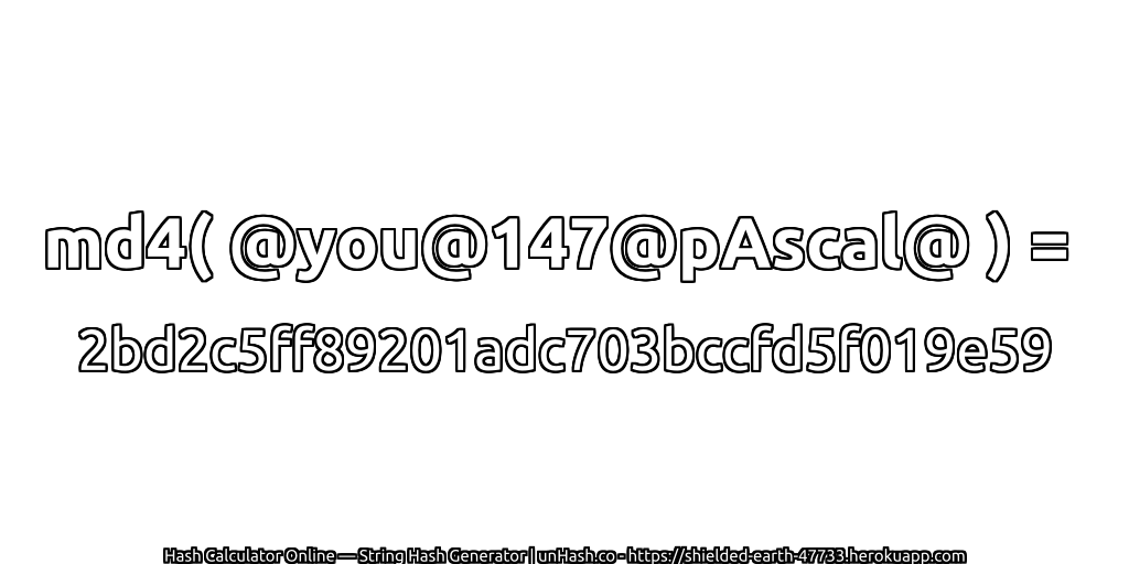 md4( @you@147@pAscal@ ) = 2bd2c5ff89201adc703bccfd5f019e59 | unHash.co