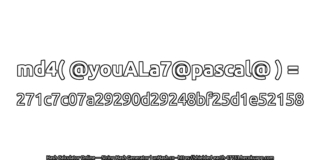 md4( @youALa7@pascal@ ) = 271c7c07a29290d29248bf25d1e52158 | unHash.co