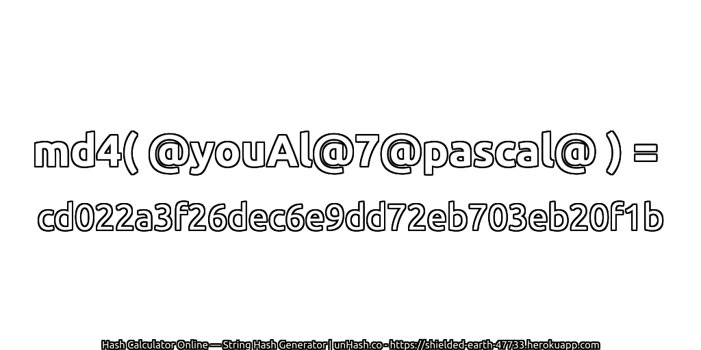 md4( @youAl@7@pascal@ ) = cd022a3f26dec6e9dd72eb703eb20f1b | unHash.co