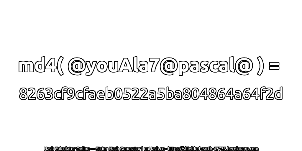 md4( @youAla7@pascal@ ) = 8263cf9cfaeb0522a5ba804864a64f2d | unHash.co