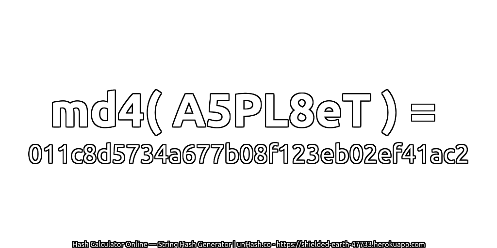 md4( A5PL8eT ) = 011c8d5734a677b08f123eb02ef41ac2 | unHash.co