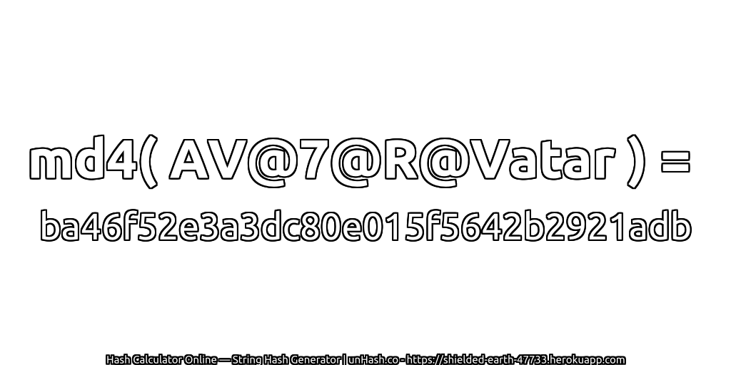 md4( AV@7@R@Vatar ) = ba46f52e3a3dc80e015f5642b2921adb | unHash.co