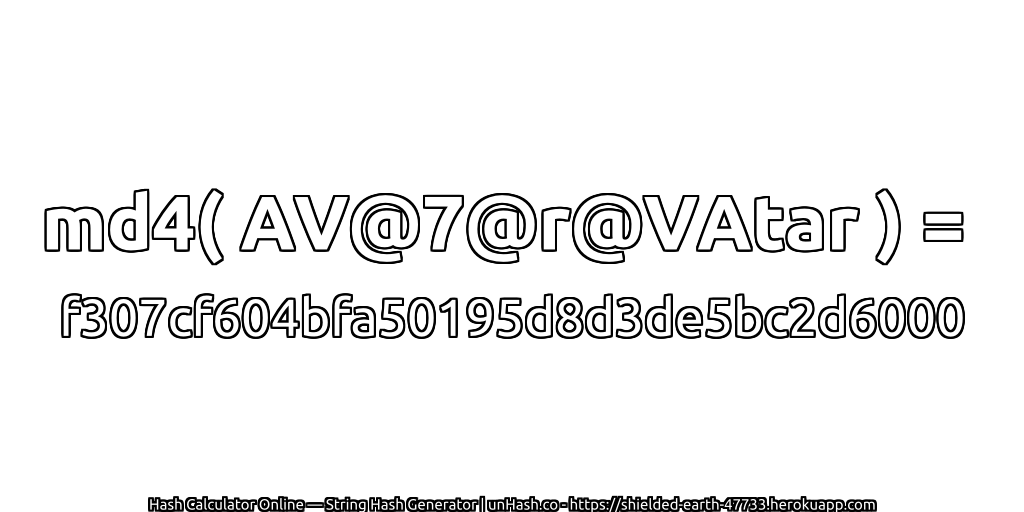 md4( AV@7@r@VAtar ) = f307cf604bfa50195d8d3de5bc2d6000 | unHash.co