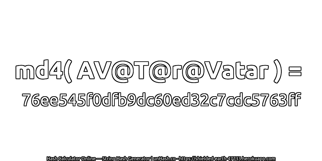 md4( AV@T@r@Vatar ) = 76ee545f0dfb9dc60ed32c7cdc5763ff | unHash.co