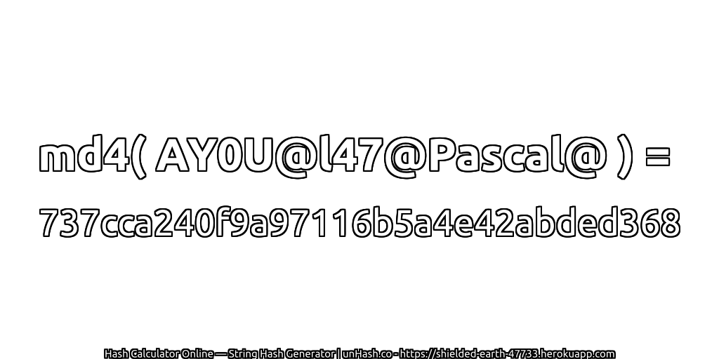 md4( AY0U@l47@Pascal@ ) = 737cca240f9a97116b5a4e42abded368 | unHash.co