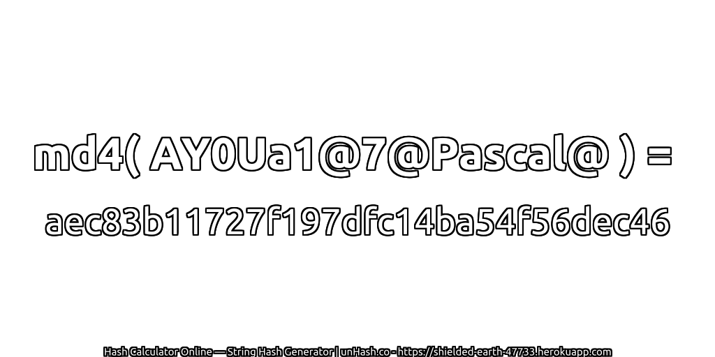 md4( AY0Ua1@7@Pascal@ ) = aec83b11727f197dfc14ba54f56dec46 | unHash.co