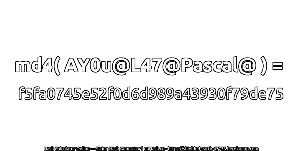 md4( AY0u@L47@Pascal@ ) = f5fa0745e52f0d6d989a43930f79de75 | unHash.co