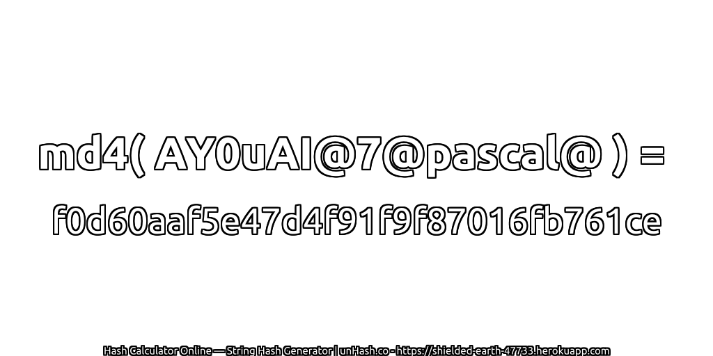 md4( AY0uAI@7@pascal@ ) = f0d60aaf5e47d4f91f9f87016fb761ce | unHash.co