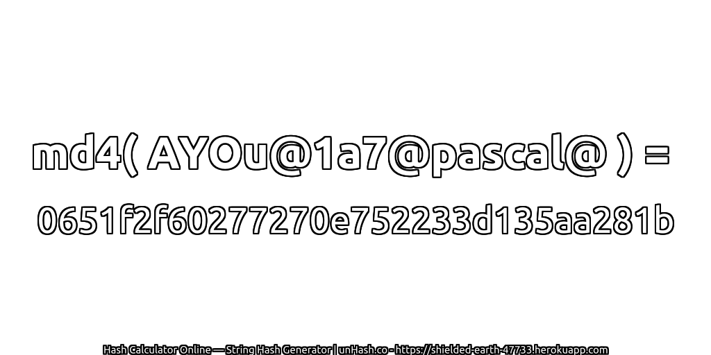 md4( AYOu@1a7@pascal@ ) = 0651f2f60277270e752233d135aa281b | unHash.co