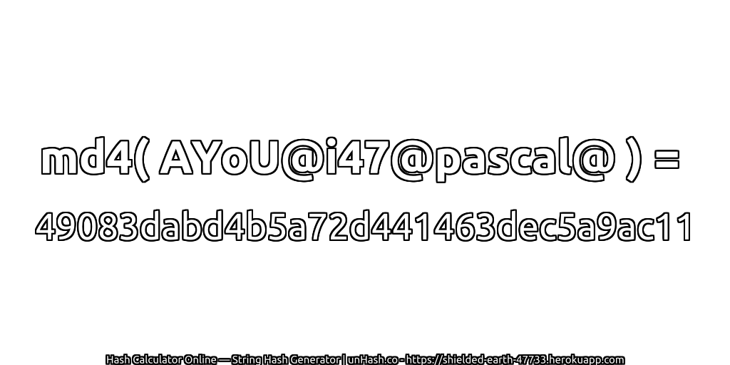 md4( AYoU@i47@pascal@ ) = 49083dabd4b5a72d441463dec5a9ac11 | unHash.co