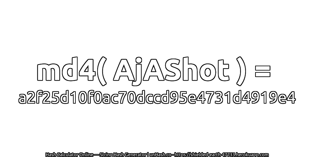 md4( AjAShot ) = a2f25d10f0ac70dccd95e4731d4919e4 | unHash.co