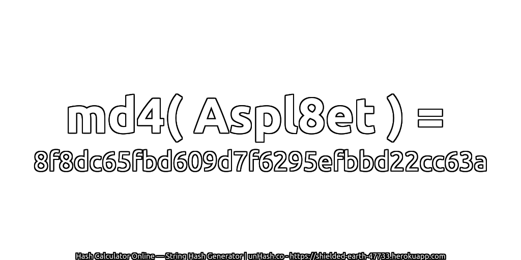 md4( Aspl8et ) = 8f8dc65fbd609d7f6295efbbd22cc63a | unHash.co