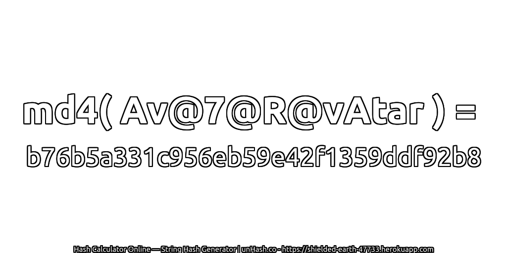 md4( Av@7@R@vAtar ) = b76b5a331c956eb59e42f1359ddf92b8 | unHash.co