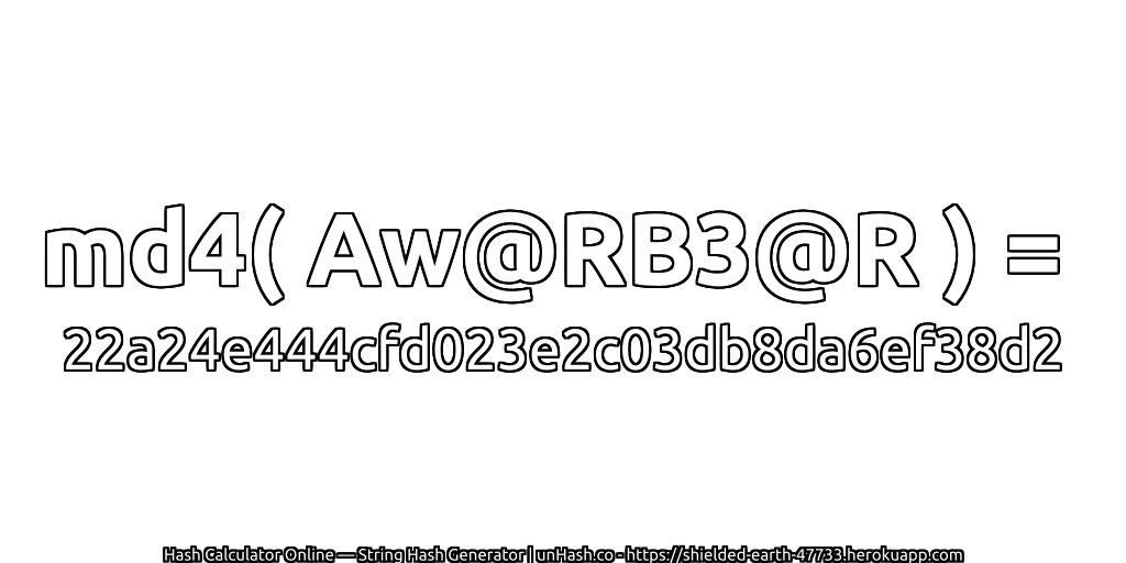 md4( Aw@RB3@R ) = 22a24e444cfd023e2c03db8da6ef38d2 | unHash.co