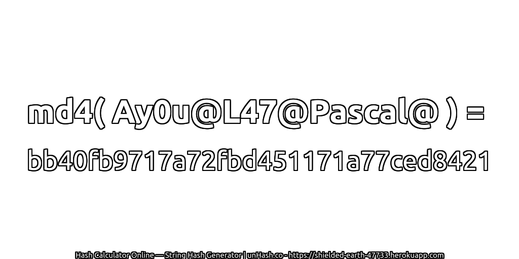 md4( Ay0u@L47@Pascal@ ) = bb40fb9717a72fbd451171a77ced8421 | unHash.co