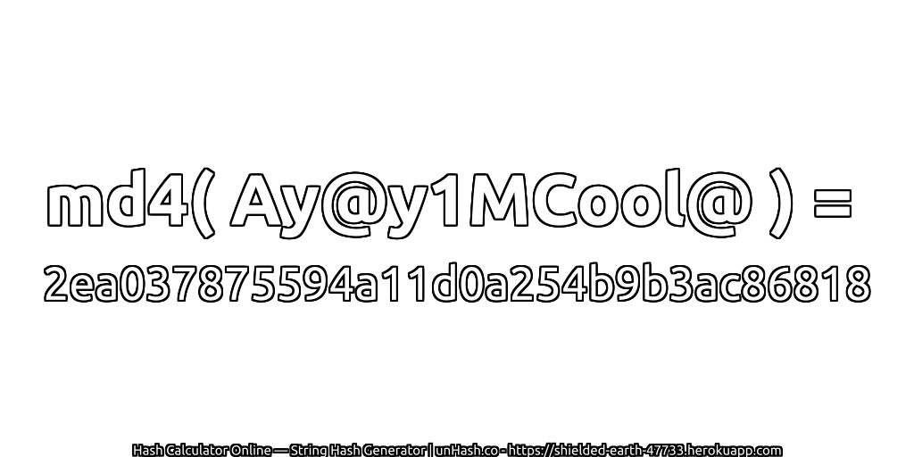 md4( Ay@y1MCool@ ) = 2ea037875594a11d0a254b9b3ac86818 | unHash.co