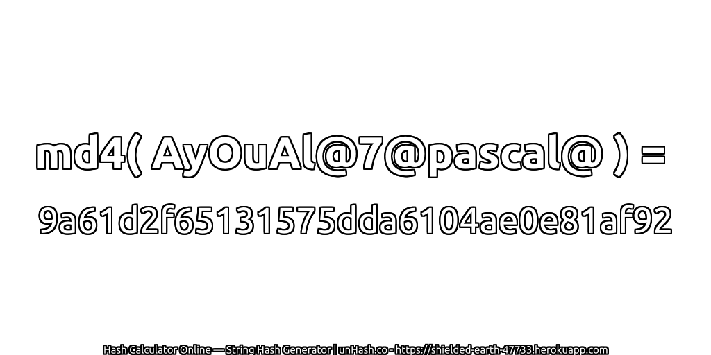 md4( AyOuAl@7@pascal@ ) = 9a61d2f65131575dda6104ae0e81af92 | unHash.co