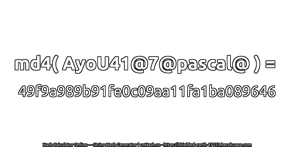 md4( AyoU41@7@pascal@ ) = 49f9a989b91fe0c09aa11fa1ba089646 | unHash.co