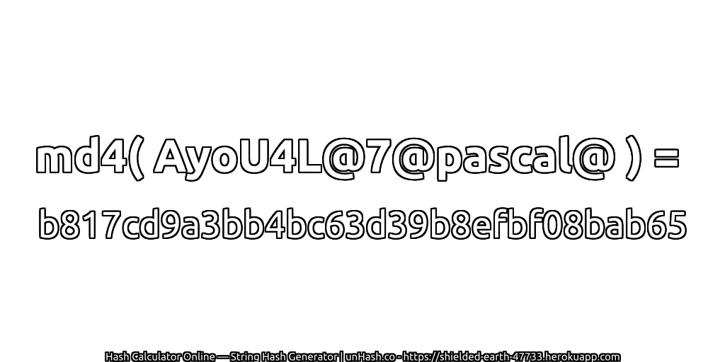 md4( AyoU4L@7@pascal@ ) = b817cd9a3bb4bc63d39b8efbf08bab65 | unHash.co