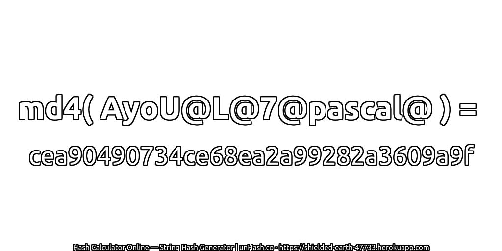md4( AyoU@L@7@pascal@ ) = cea90490734ce68ea2a99282a3609a9f | unHash.co