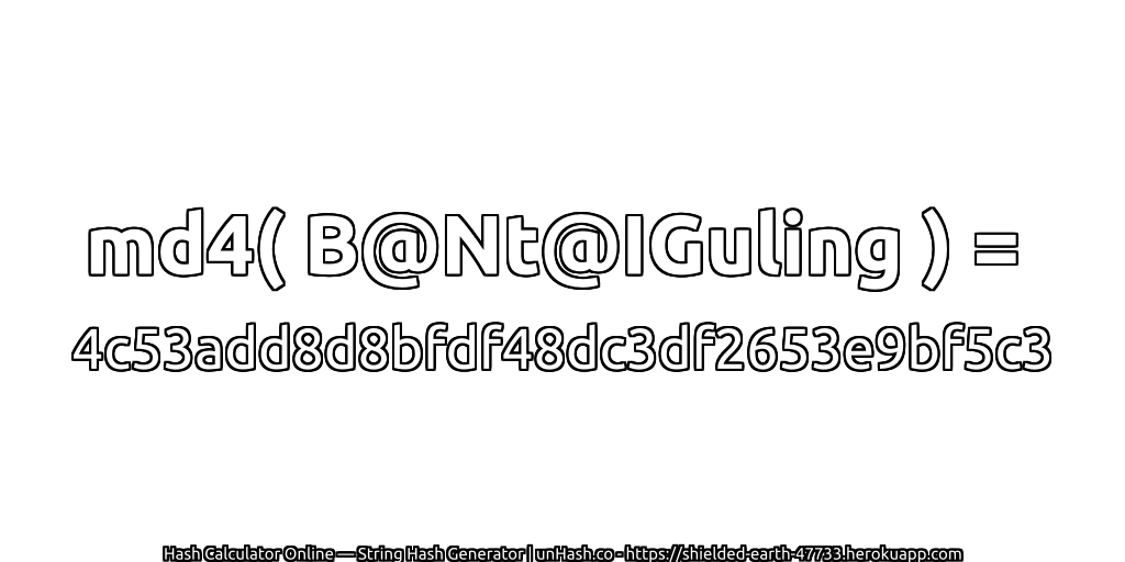 md4( B@Nt@IGuling ) = 4c53add8d8bfdf48dc3df2653e9bf5c3 | unHash.co