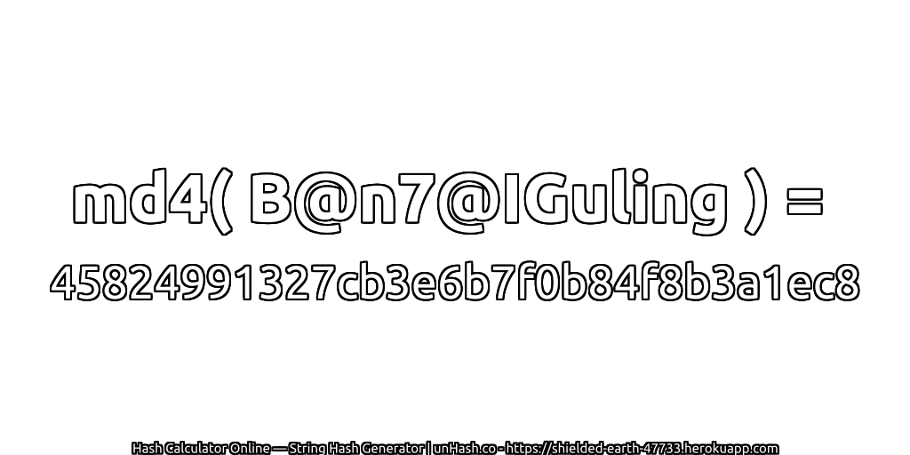 md4( B@n7@IGuling ) = 45824991327cb3e6b7f0b84f8b3a1ec8 | unHash.co