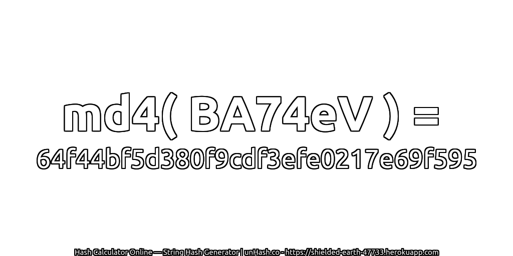 md4( BA74eV ) = 64f44bf5d380f9cdf3efe0217e69f595 | unHash.co