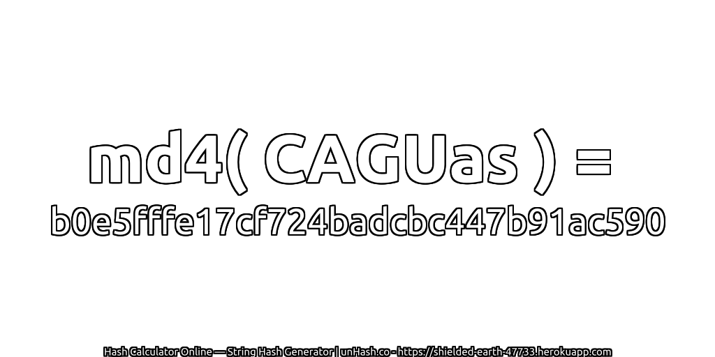 md4( CAGUas ) = b0e5fffe17cf724badcbc447b91ac590 | unHash.co