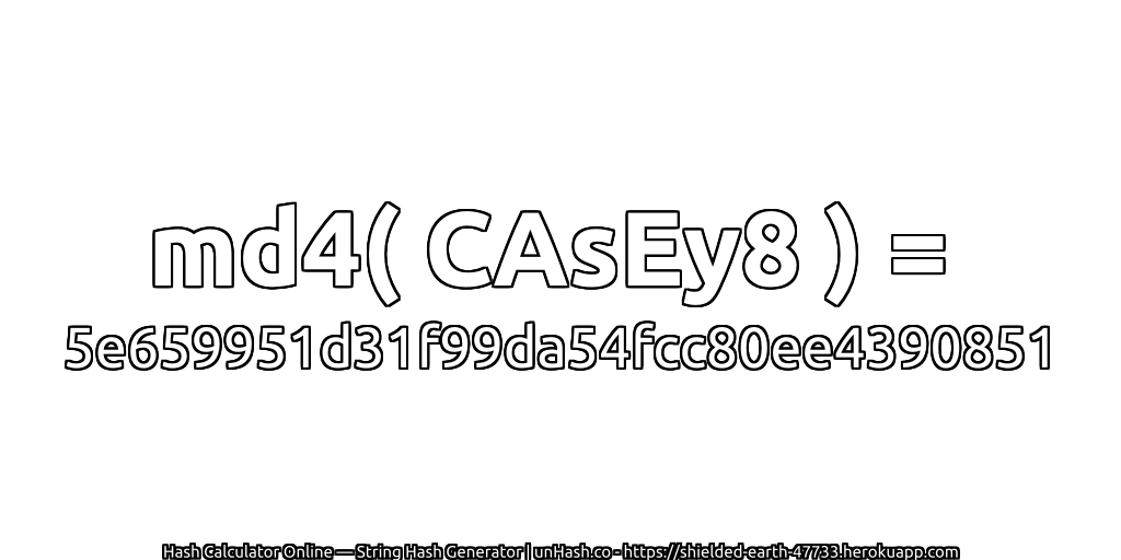 md4( CAsEy8 ) = 5e659951d31f99da54fcc80ee4390851 | unHash.co