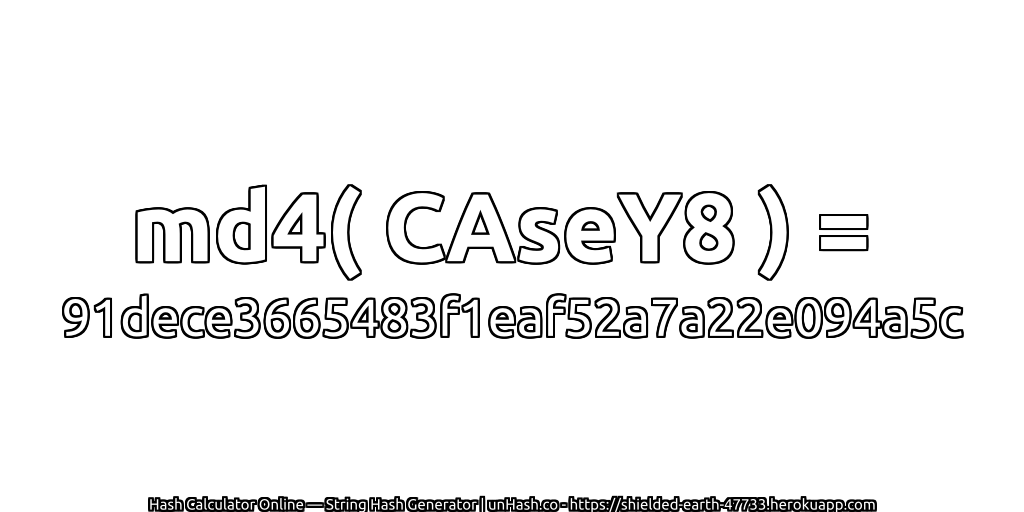 md4( CAseY8 ) = 91dece3665483f1eaf52a7a22e094a5c | unHash.co