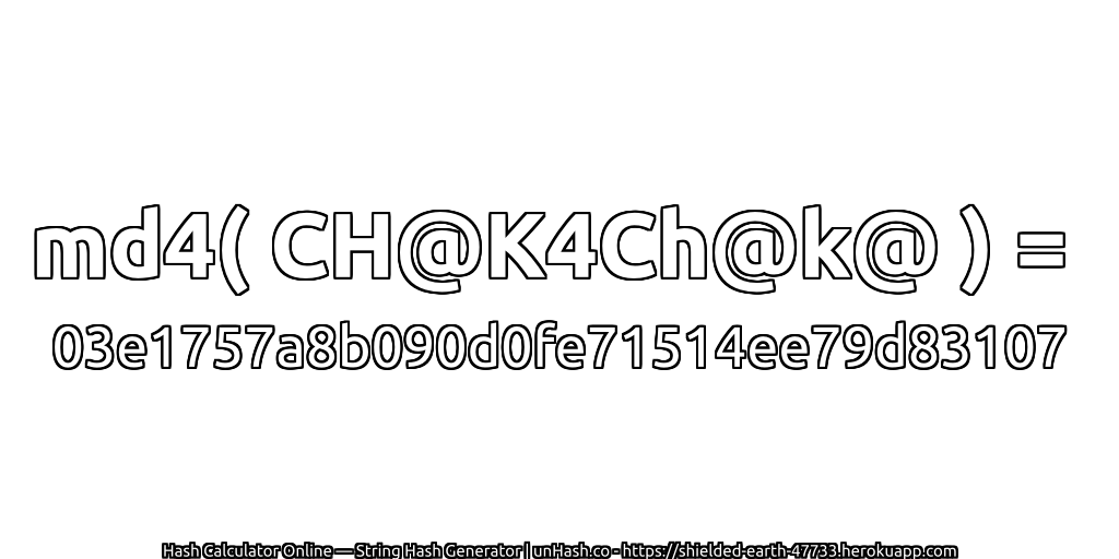 md4( CH@K4Ch@k@ ) = 03e1757a8b090d0fe71514ee79d83107 | unHash.co