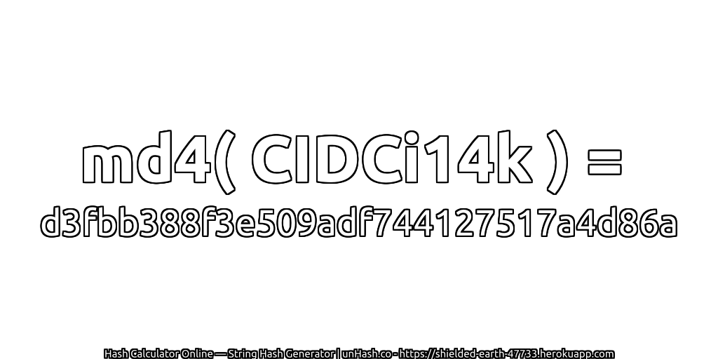 md4( CIDCi14k ) = d3fbb388f3e509adf744127517a4d86a | unHash.co