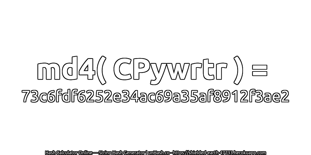 md4( CPywrtr ) = 73c6fdf6252e34ac69a35af8912f3ae2 | unHash.co