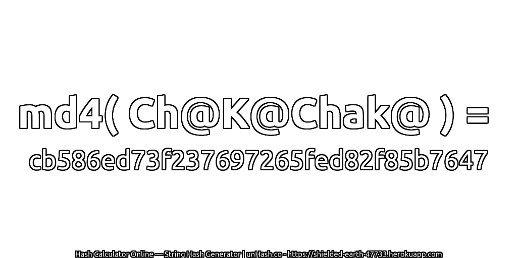 md4( Ch@K@Chak@ ) = cb586ed73f237697265fed82f85b7647 | unHash.co