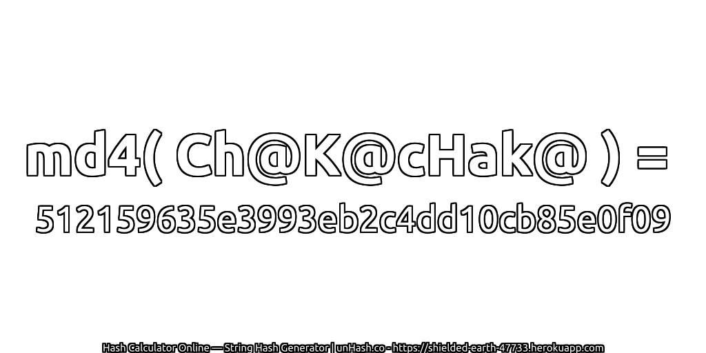 md4( Ch@K@cHak@ ) = 512159635e3993eb2c4dd10cb85e0f09 | unHash.co