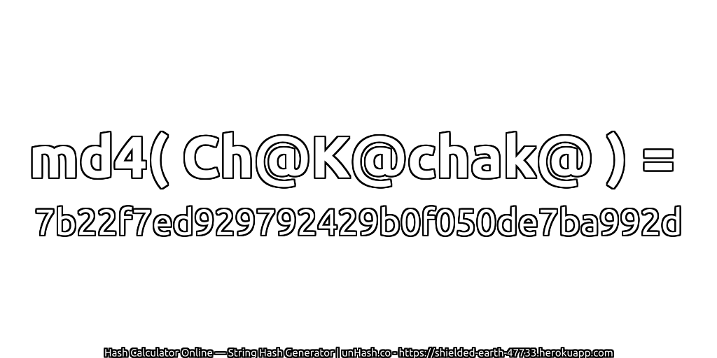 md4( Ch@K@chak@ ) = 7b22f7ed929792429b0f050de7ba992d | unHash.co
