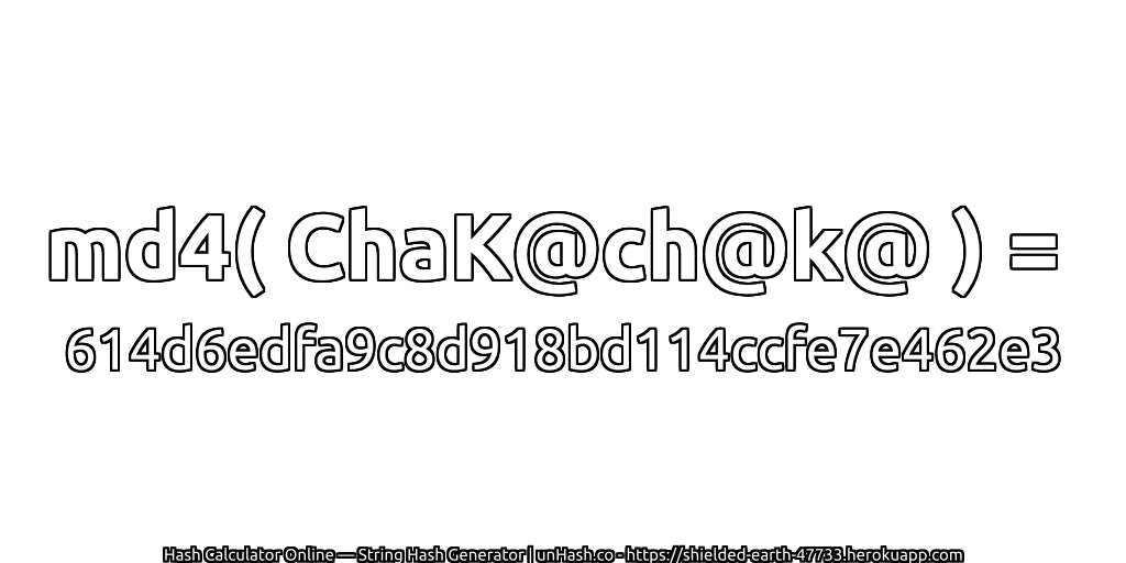 md4( ChaK@ch@k@ ) = 614d6edfa9c8d918bd114ccfe7e462e3 | unHash.co