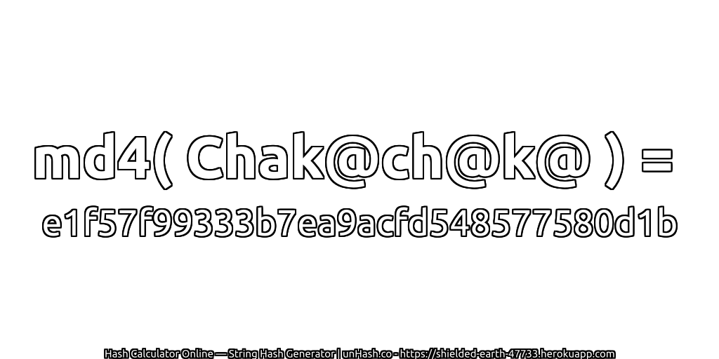 md4( Chak@ch@k@ ) = e1f57f99333b7ea9acfd548577580d1b | unHash.co