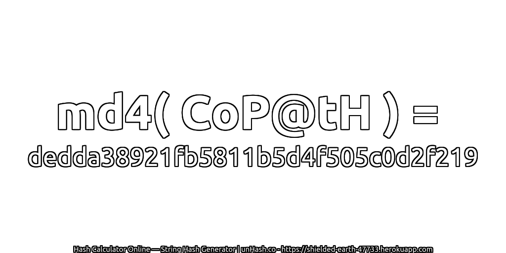 md4( CoP@tH ) = dedda38921fb5811b5d4f505c0d2f219 | unHash.co