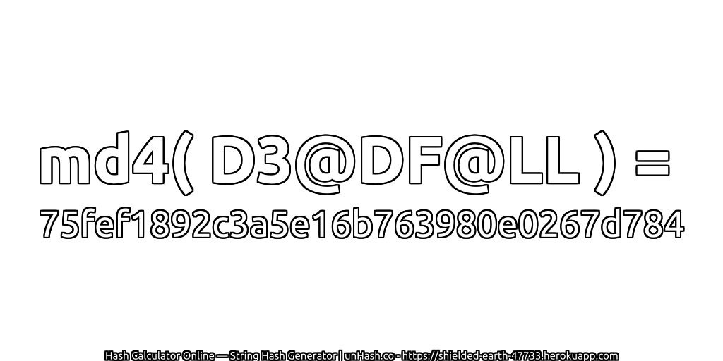 md4( D3@DF@LL ) = 75fef1892c3a5e16b763980e0267d784 | unHash.co