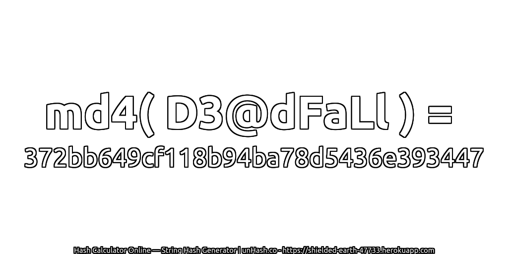 md4( D3@dFaLl ) = 372bb649cf118b94ba78d5436e393447 | unHash.co