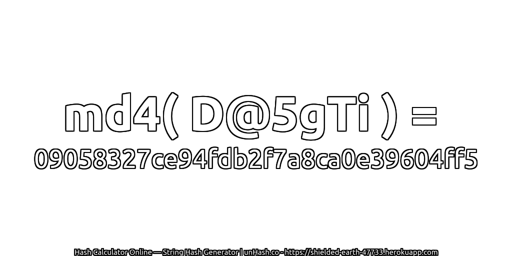 md4( D@5gTi ) = 09058327ce94fdb2f7a8ca0e39604ff5 | unHash.co