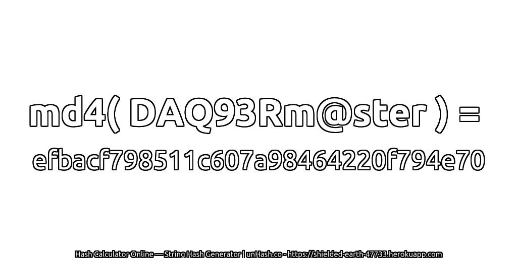 md4( DAQ93Rm@ster ) = efbacf798511c607a98464220f794e70 | unHash.co