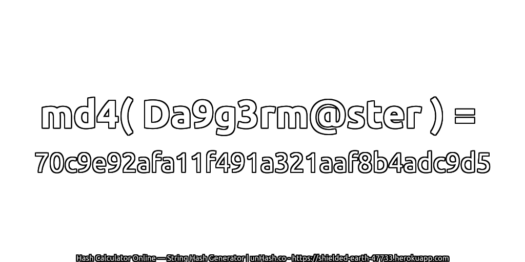 md4( Da9g3rm@ster ) = 70c9e92afa11f491a321aaf8b4adc9d5 | unHash.co